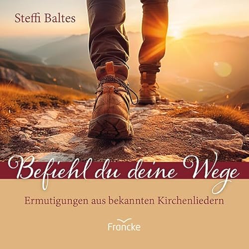 Befiehl du deine Wege: Ermutigungen aus bekannten Kirchenliedern