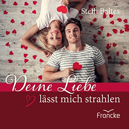 Deine Liebe lässt mich strahlen: Inspirationen aus dem Hohelied Salomos von Francke-Buch