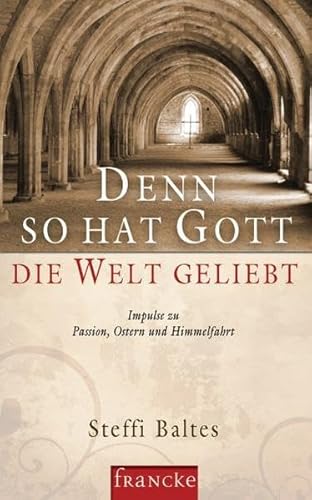 Denn so hat Gott die Welt geliebt: Impulse zu Passion, Ostern und Himmelfahrt Denn so hat Gott die Welt geliebt: Impulse zu Passion, Ostern und Himmelfahrt