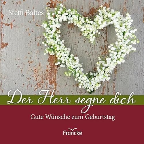 Der Herr segne dich: Gute Wünsche zum Geburtstag Der Herr segne dich: Gute Wünsche zum Geburtstag von Francke-Buch GmbH