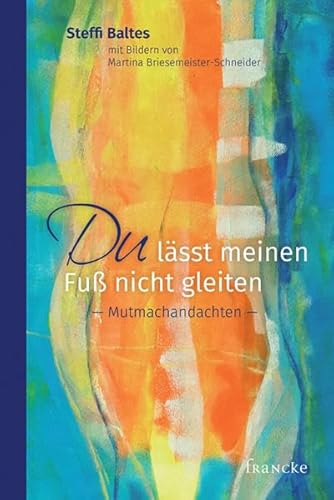 Du lässt meinen Fuß nicht gleiten: Mutmachandachten Du lässt meinen Fuß nicht gleiten: Mutmachandachten