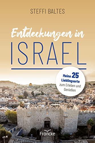 Entdeckungen in Israel: 25 Lieblingsorte zum Erleben, Genießen und Auftanken