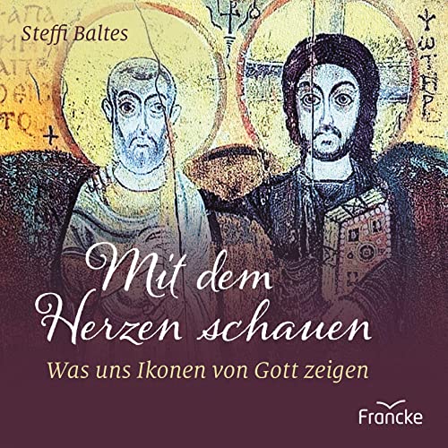 Mit dem Herzen schauen: Was uns Ikonen von Gott zeigen