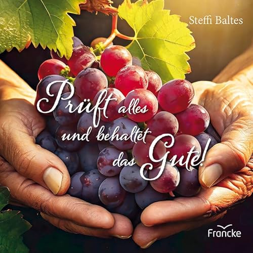 Prüft alles und behaltet das Gute! Prüft alles und behaltet das Gute! von Francke-Buch GmbH