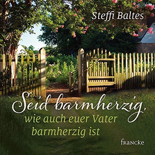 Seid barmherzig, wie auch euer Vater barmherzig ist Seid barmherzig, wie auch euer Vater barmherzig ist von Francke-Buch