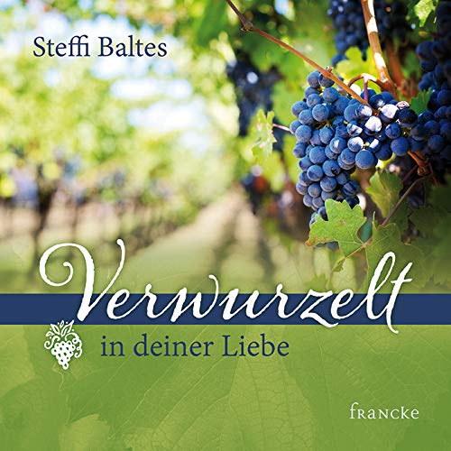 Verwurzelt in deiner Liebe Verwurzelt in deiner Liebe von Francke-Buch