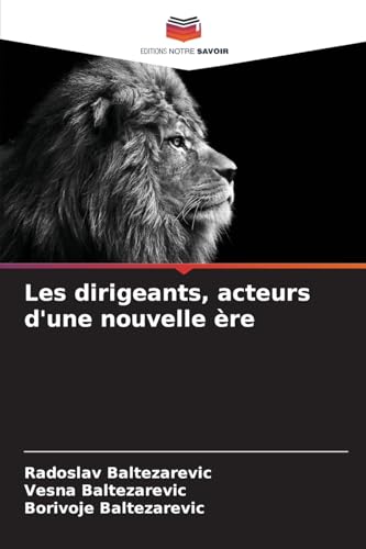 Les dirigeants, acteurs d'une nouvelle ère: DE von Editions Notre Savoir
