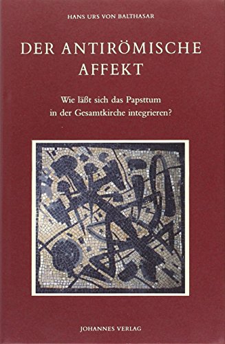Der antirömische Affekt: Wie lässt sich das Papsttum in der Gesamtkirche integrieren? Der antirömische Affekt: Wie lässt sich das Papsttum in der Gesamtkirche integrieren?