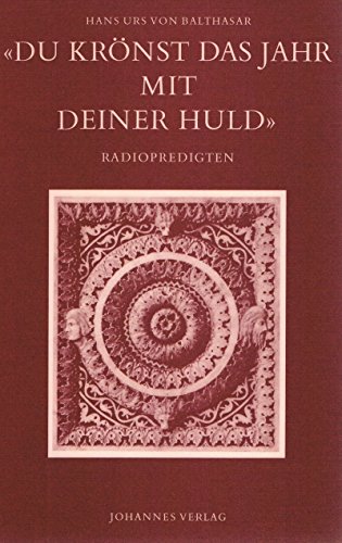 Du krönst das Jahr mit deiner Huld: Radiopredigten durch das Kirchenjahr Du krönst das Jahr mit deiner Huld: Radiopredigten durch das Kirchenjahr