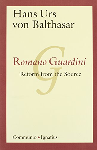 Romano Guardini: Reform from the Source Romano Guardini: Reform from the Source