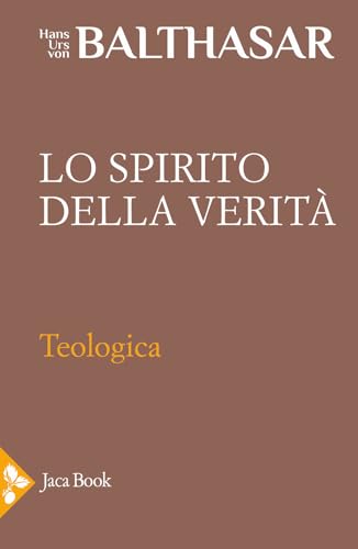Teologica. Lo spirito della verità (Vol. 3) (Già e non ancora. Opere di Balthasar) von Jaca Book