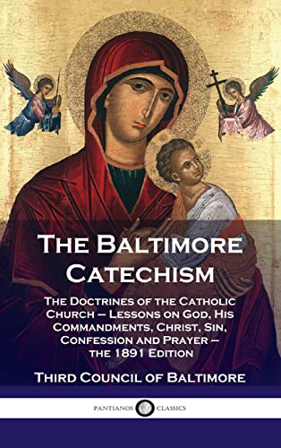 Baltimore Catechism: The Doctrines of the Catholic Church - Lessons on God, His Commandments, Christ, Sin, Confession and Prayer - the 1891 von Pantianos Classics