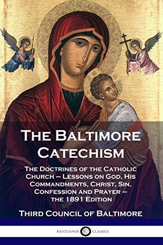 The Baltimore Catechism: The Doctrines of the Catholic Church - Lessons on God, His Commandments, Christ, Sin, Confession and Prayer - the 1891 Edition von Pantianos Classics