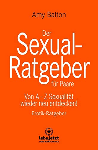Der Sexual-Ratgeber für Paare | Erotischer Ratgeber: Von A - Z Sexualität wieder neu entdecken! Der Sexual-Ratgeber für Paare | Erotischer Ratgeber: Von A - Z Sexualität wieder neu entdecken!
