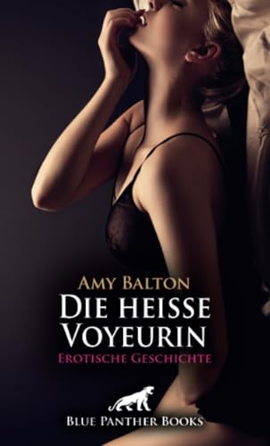 Die heiße Voyeurin | Erotische Geschichte + 3 weitere Geschichten: Geil - Den Freund beim Sex beobachtet ... (Love, Passion & Sex) von blue panther books