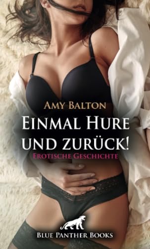 Einmal Hure und zurück! | Erotische Geschichte + 3 weitere Geschichten: Na Süßer, wie wärs mit uns? (Love, Passion & Sex) von blue panther books