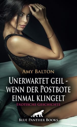 Unerwartet geil - wenn der Postbote einmal klingelt | Erotische Geschichte + 3 weitere Geschichten: Abgelieferte Geilheit ... (Love, Passion & Sex) von blue panther books