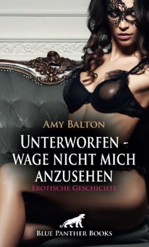 Unterworfen - wage nicht mich anzusehen | Erotische Geschichte + 1 weitere Geschichte: In der Welt der schmerzenden Lust ... (Love, Passion & Sex) von blue panther books