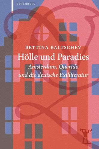 Hölle und Paradies: Amsterdam, Querido und die deutsche Exilliteratur von Berenberg Verlag GmbH