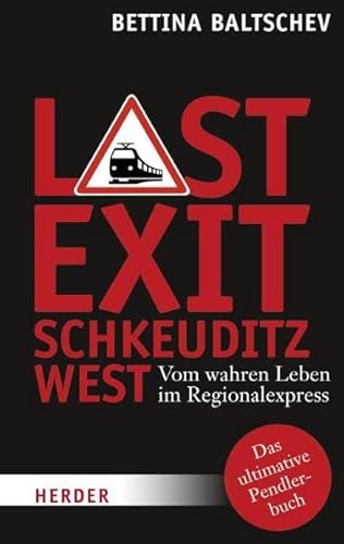 Last Exit Schkeuditz West: Vom wahren Leben im Regionalexpress: Vom wahren Leben im Regionalexpress. Das ultimative Pendlerbuch
