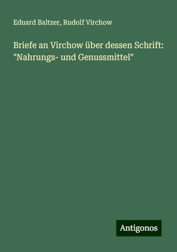 Briefe an Virchow über dessen Schrift: "Nahrungs- und Genussmittel" von Antigonos Verlag