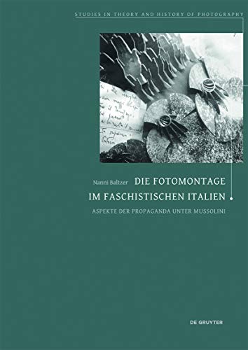 Die Fotomontage im faschistischen Italien: Aspekte der Propaganda unter Mussolini (Studies in Theory and History of Photography, 3) von Walter de Gruyter
