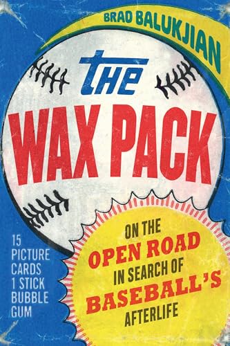 The Wax Pack: On the Open Road in Search of Baseball's Afterlife von University of Nebraska Press