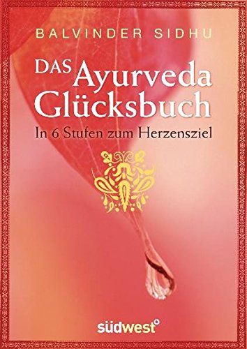 Das Ayurveda-Glücksbuch: In 6 Stufen zum Herzensziel von Südwest Verlag