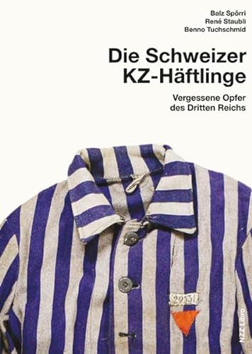 Die Schweizer KZ-Häftlinge: Vergessene Opfer des Dritten Reichs von NZZ Libro
