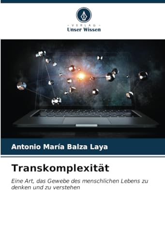 Transkomplexität: Eine Art, das Gewebe des menschlichen Lebens zu denken und zu verstehen von Verlag Unser Wissen