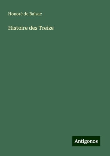 Histoire des Treize Histoire des Treize von Antigonos Verlag