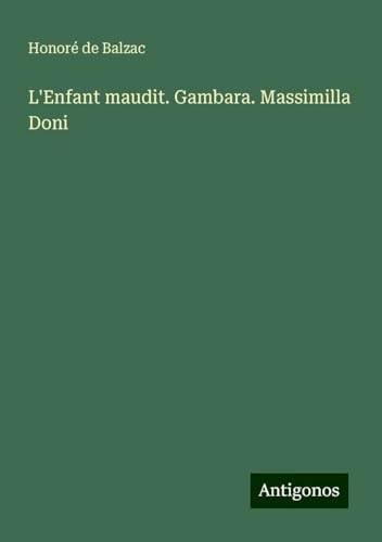 L'Enfant maudit. Gambara. Massimilla Doni L'Enfant maudit. Gambara. Massimilla Doni von Antigonos Verlag