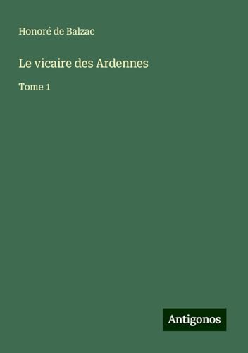 Le vicaire des Ardennes: Tome 1 Le vicaire des Ardennes: Tome 1 von Antigonos Verlag