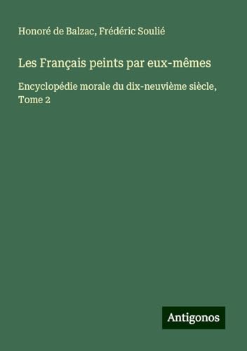 Les Français peints par eux-mêmes: Encyclopédie morale du dix-neuvième siècle, Tome 2 Les Français peints par eux-mêmes: Encyclopédie morale du dix-neuvième siècle, Tome 2 von Antigonos Verlag