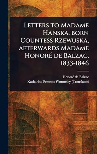 Letters to Madame Hanska, Born Countess Rzewuska, Afterwards Madame Honoré De Balzac, 1833-1846 Letters to Madame Hanska, Born Countess Rzewuska, Afterwards Madame Honoré De Balzac, 1833-1846 von Anson Street Press