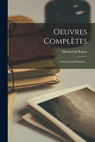 Oeuvres Complètes: La Comédie Humaine... Oeuvres Complètes: La Comédie Humaine...