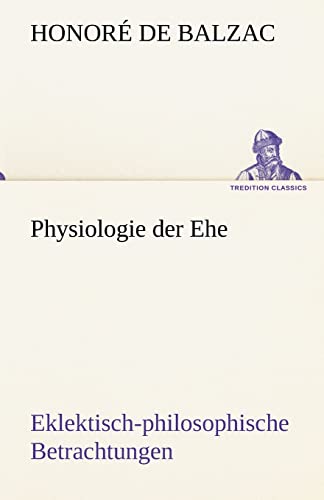 Physiologie der Ehe: Eklektisch-philosophische Betrachtungen (TREDITION CLASSICS)