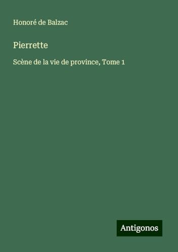 Pierrette: Scène de la vie de province, Tome 1 Pierrette: Scène de la vie de province, Tome 1 von Antigonos Verlag