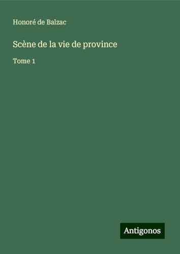 Scène de la vie de province: Tome 1 Scène de la vie de province: Tome 1 von Antigonos Verlag