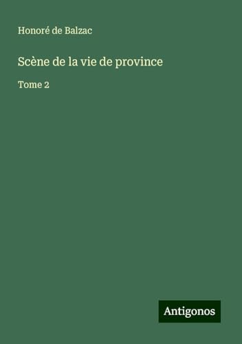 Scène de la vie de province: Tome 2 Scène de la vie de province: Tome 2 von Antigonos Verlag