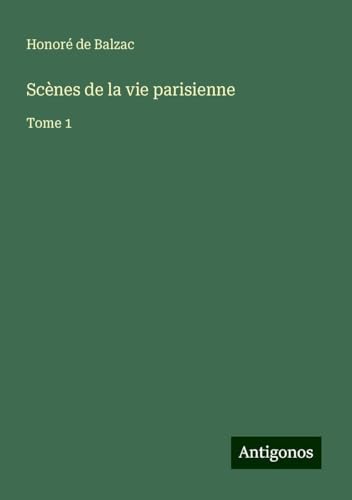 Scènes de la vie parisienne: Tome 1 Scènes de la vie parisienne: Tome 1 von Antigonos Verlag