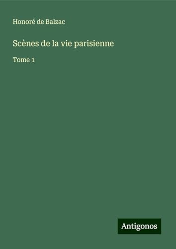Scènes de la vie parisienne: Tome 1 Scènes de la vie parisienne: Tome 1 von Antigonos Verlag