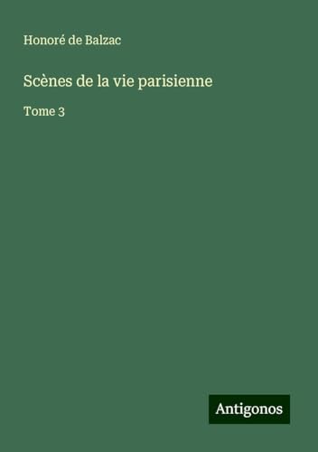 Scènes de la vie parisienne: Tome 3 Scènes de la vie parisienne: Tome 3 von Antigonos Verlag