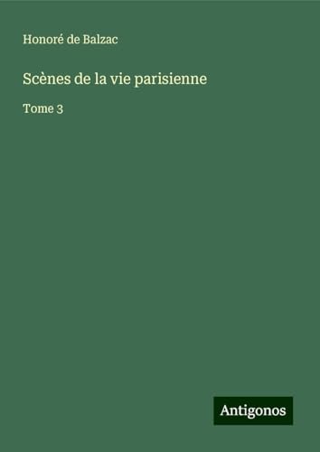 Scènes de la vie parisienne: Tome 3 Scènes de la vie parisienne: Tome 3 von Antigonos Verlag
