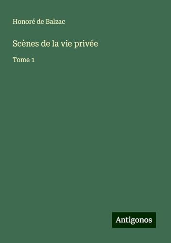 Scènes de la vie privée: Tome 1 Scènes de la vie privée: Tome 1 von Antigonos Verlag