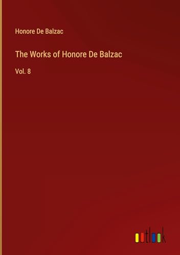 The Works of Honore De Balzac: Vol. 8 The Works of Honore De Balzac: Vol. 8 von Outlook Verlag