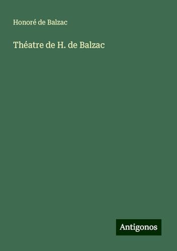 Théatre de H. de Balzac Théatre de H. de Balzac von Antigonos Verlag