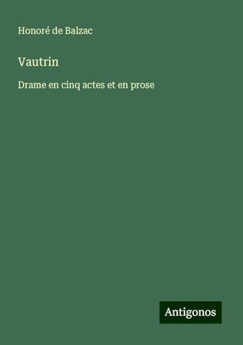 Vautrin: Drame en cinq actes et en prose Vautrin: Drame en cinq actes et en prose von Antigonos Verlag