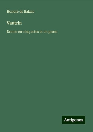 Vautrin: Drame en cinq actes et en prose Vautrin: Drame en cinq actes et en prose von Antigonos Verlag