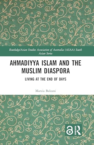 Ahmadiyya Islam and the Muslim Diaspora: Living at the End of Days (Routledge/Asian Studies Association of Australia Asaa South Asian)